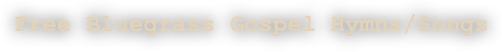 Free Bluegrass Gospel Hymns/Songs